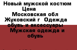  Новый мужской костюм › Цена ­ 1 000 - Московская обл., Жуковский г. Одежда, обувь и аксессуары » Мужская одежда и обувь   